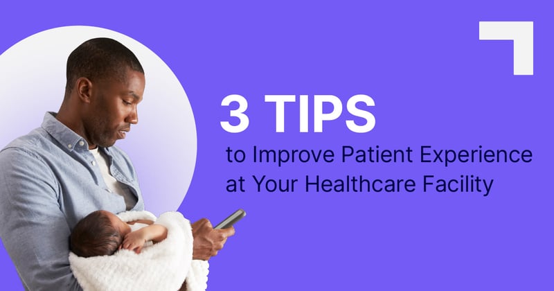 man holding a baby and a phone with copy: 3 tips to improve patient experience at your healthcare facility 